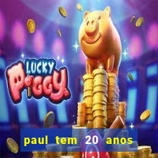 paul tem 20 anos de idade. a idade dele